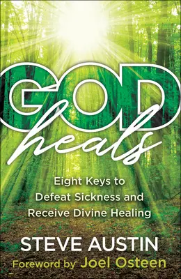 Bůh uzdravuje: Osm klíčů, jak zvítězit nad nemocí a přijmout božské uzdravení - God Heals: Eight Keys to Defeat Sickness and Receive Divine Healing