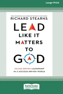 Lead Like It Matters to God: Lead Like It Matters to God (Veďte tak, jak na tom Bohu záleží): Vydání pro velký tisk [16pt Large Print Edition]: Values-Driven Leadership in Success-Driven World (Vůdcovství založené na hodnotách ve světě zaměřeném na úspěch). - Lead Like It Matters to God: Values-Driven Leadership in a Success-Driven World [16pt Large Print Edition]