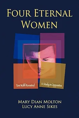 Čtyři věčné ženy: Toni Wolff Revisited - Studie protikladů - Four Eternal Women: Toni Wolff Revisited - A Study in Opposites