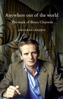Kdekoli na světě: Dílo Bruce Chatwina - Anywhere Out of the World: The Work of Bruce Chatwin