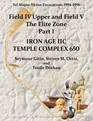 Tel Miqne 10/1: Tel Miqne-Ekron Excavations 1994-1996, Field IV Upper and Field V, the Elite Zone Part 1: Iron Age IIc Temple Complex (Vykopávky v Tel Miqne-Ekronu v letech 1994-1996, pole IV horní a pole V, elitní zóna) - Tel Miqne 10/1: Tel Miqne-Ekron Excavations 1994-1996, Field IV Upper and Field V, the Elite Zone Part 1: Iron Age IIc Temple Complex