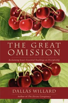 Velké opomenutí: Znovuobjevení Ježíšova základního učení o učednictví (Reclaiming Jesus's Essential Teachings on Discipleship) - The Great Omission: Reclaiming Jesus's Essential Teachings on Discipleship