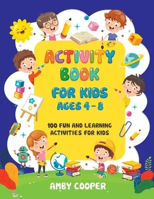 Kniha aktivit pro děti ve věku 4-8 let: 100 zábavných a naučných aktivit pro děti: Omalovánky - Bludiště - Tečka za tečkou - Activity Book for Kids Ages 4-8: 100 Fun and Learning Activities for Kids: Coloring - Mazes - Dot to Dot