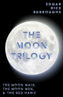 Měsíční trilogie - Měsíční dívka, Měsíční muži a Rudý jestřáb; všechny tři romány v jednom svazku - The Moon Trilogy - The Moon Maid, The Moon Men, & The Red Hawk;All Three Novels in One Volume