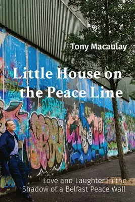 Domeček na Lince míru: Láska a smích ve stínu zdi míru v Belfastu - Little House on the Peace Line: Love and Laughter in the Shadow of a Belfast Peace Wall
