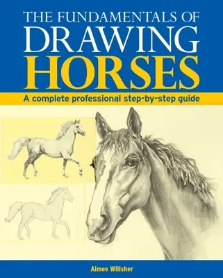 Základy kreslení koní: Základní principy kreslení koní - kompletní průvodce krok za krokem - The Fundamentals of Drawing Horses: A Complete Step-By-Step Guide