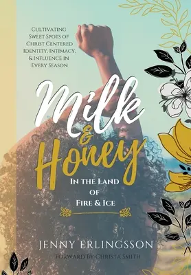 Mléko a med v zemi ohně a ledu: Pěstování sladkých míst identity, intimity a vlivu zaměřeného na Krista v každém ročním období. - Milk & Honey in the Land of Fire & Ice: Cultivating Sweet Spots of Christ Centered Identity, Intimacy & Influence in Every Season