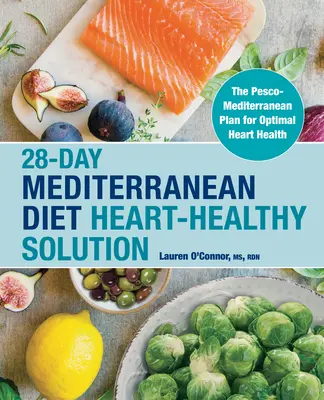28denní středomořská dieta pro zdravé srdce: Pesco-středomořský plán pro optimální zdraví srdce. - 28-Day Mediterranean Diet Heart-Healthy Solution: The Pesco-Mediterranean Plan for Optimal Heart Health