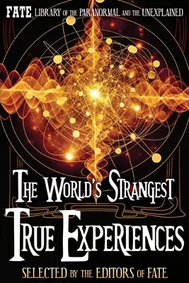 Nejpodivnější skutečné zážitky na světě: Knihovna FATE o paranormálních jevech a neznámých věcech - The World's Strangest True Experiences: FATE's Library of the Paranormal and the Unknown