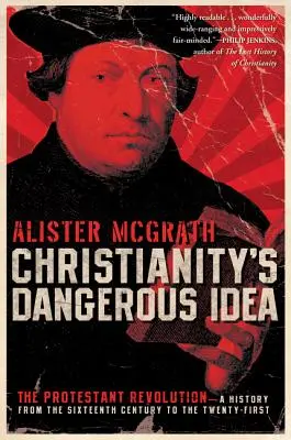 Nebezpečná myšlenka křesťanství: Protestantská revoluce - dějiny od šestnáctého do jednadvacátého století - Christianity's Dangerous Idea: The Protestant Revolution--A History from the Sixteenth Century to the Twenty-First