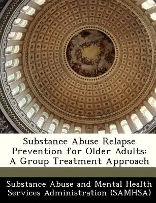 Prevence relapsu zneužívání návykových látek u starších dospělých: A Group Treatment Approach: A Group Treatment Approach (Skupinový přístup k léčbě) - Substance Abuse Relapse Prevention for Older Adults: A Group Treatment Approach