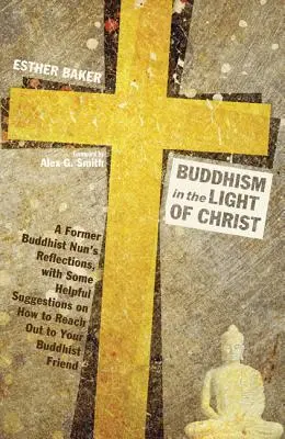 Buddhismus v Kristově světle: Úvahy bývalé buddhistické jeptišky s několika užitečnými návrhy, jak oslovit svého buddhistického přítele. - Buddhism in the Light of Christ: A Former Buddhist Nun's Reflections, with Some Helpful Suggestions on How to Reach Out to Your Buddhist Friend