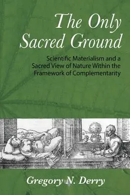 Jediná posvátná půda: Vědecký materialismus a posvátný pohled na přírodu v rámci komplementarity - The Only Sacred Ground: Scientific Materialism and a Sacred View of Nature Within the Framework of Complementarity