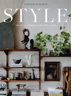 Styl: Umění vytvořit krásný domov: The Art of Creating a Beautiful Home - Style: The Art of Creating a Beautiful Home