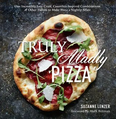 Truly Madly Pizza: Pizzu si můžete dopřát každý večer: jedna neuvěřitelně snadná kůrka, nespočet inspirativních kombinací a další vychytávky, díky nimž se pizza stane každodenní záležitostí: Kuchařka - Truly Madly Pizza: One Incredibly Easy Crust, Countless Inspired Combinations & Other Tidbits to Make Pizza a Nightly Affair: A Cookbook