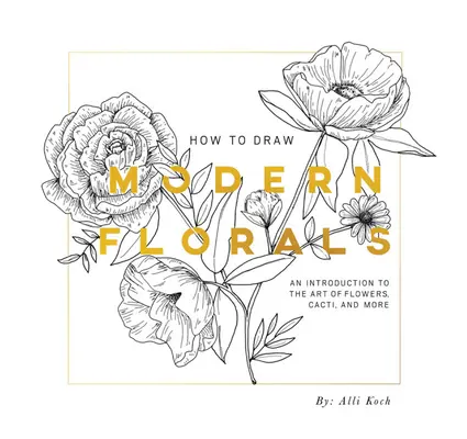 Jak kreslit moderní květiny (Mini): Kreslení květin, kaktusů a kakostů: Vydání na cesty v kapesní velikosti - How to Draw Modern Florals (Mini): A Pocket-Sized Road Trip Edition