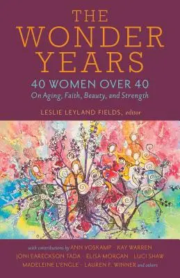 Zázračná léta: 40 žen po čtyřicítce o stárnutí, víře, kráse a síle. - The Wonder Years: 40 Women Over 40 on Aging, Faith, Beauty, and Strength