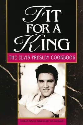 Vhodné pro krále: Kuchařka Elvise Presleyho - Fit for a King: The Elvis Presley Cookbook