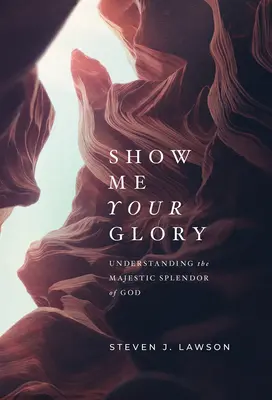 Ukaž mi svou slávu: Pochopit majestátní Boží nádheru: Pochopit majestátní Boží nádheru. - Show Me Your Glory: Understanding the Majestic Splendor of God