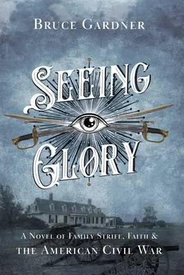 Vidět slávu: A Novel of Family Strife, Faith, and American Civil War (Román o rodinných sporech, víře a americké občanské válce) - Seeing Glory: A Novel of Family Strife, Faith, and the American Civil War