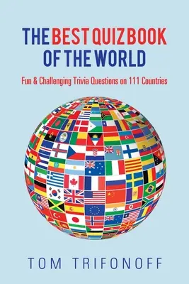 Nejlepší kniha kvízů na světě: Zábavné a napínavé otázky o 111 zemích světa. - The Best Quiz Book of the World: Fun & Challenging Trivia Questions on 111 Countries