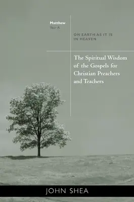 Duchovní moudrost evangelií pro křesťanské kazatele a učitele: Na zemi jako v nebi - rok A - The Spiritual Wisdom of the Gospels for Christian Preachers and Teachers: On Earth as It Is in Heaven - Year A