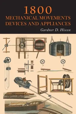 1800 Mechanické pohyby, zařízení a přístroje (16. vydání) - 1800 Mechanical Movements, Devices and Appliances