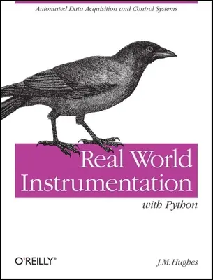 Přístrojové vybavení reálného světa s Pythonem: Automatizovaný sběr dat a řídicí systémy - Real World Instrumentation with Python: Automated Data Acquisition and Control Systems