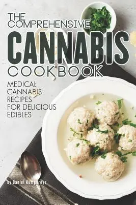 Komplexní kuchařka konopí: Kuchařka: Recepty z léčebného konopí pro lahodné pochutiny. - The Comprehensive Cannabis Cookbook: Medical Cannabis Recipes for Delicious Edibles
