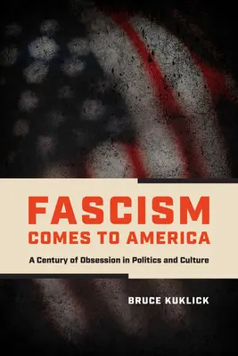 Fašismus přichází do Ameriky: Století posedlosti politikou a kulturou - Fascism Comes to America: A Century of Obsession in Politics and Culture
