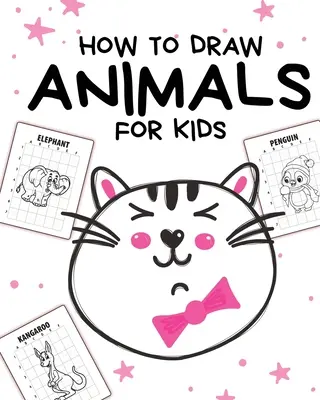 Jak kreslit zvířata pro děti: Věk 4-10 let - v jednoduchých krocích - Naučte se kreslit krok za krokem - How To Draw Animals For Kids: Ages 4-10 - In Simple Steps - Learn To Draw Step By Step