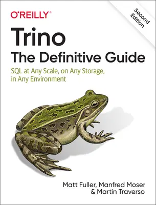 Trino: Trino: základní průvodce: SQL v jakémkoli měřítku, na jakémkoli úložišti a v jakémkoli prostředí. - Trino: The Definitive Guide: SQL at Any Scale, on Any Storage, in Any Environment