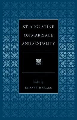 Svatý Augustin o manželství a sexualitě - St. Augustine on Marriage and Sexuality