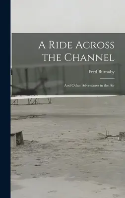 Jízda přes kanál La Manche: A další dobrodružství ve vzduchu - A Ride Across the Channel: And Other Adventures in the Air