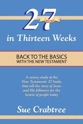 27 knih za třináct týdnů: Vraťme se k základům Nového zákona v třinácti týdnech. - 27 Books in Thirteen Weeks: Back to the Basics with the New Testament
