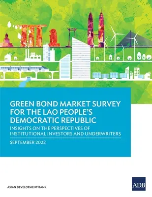 Průzkum trhu se zelenými dluhopisy pro Laoskou lidově demokratickou republiku: Pohled institucionálních investorů a upisovatelů na situaci v Laoské lidové republice - Green Bond Market Survey for the Lao People's Democratic Republic: Insights on the Perspectives of Institutional Investors and Underwriters