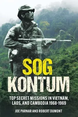 Sog Kontum: Sogum: Přísně tajné mise ve Vietnamu, Laosu a Kambodži v letech 1968-1969. - Sog Kontum: Top Secret Missions in Vietnam, Laos, and Cambodia, 1968-1969