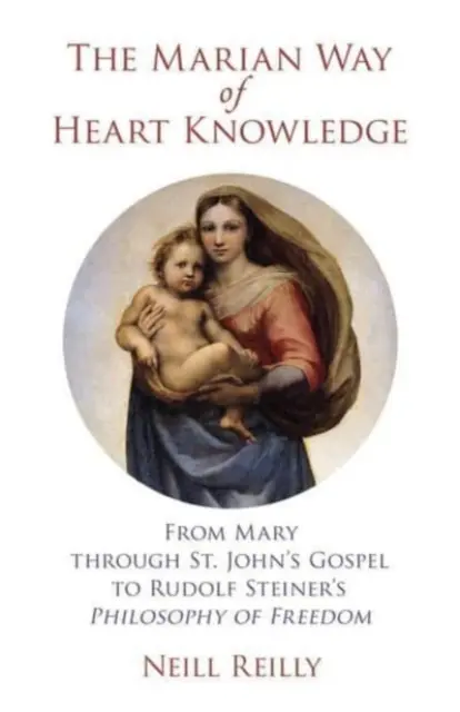 Mariánská cesta poznání srdce: Jana k filozofii svobody Rudolfa Steinera. - The Marian Way of Heart Knowledge: From Mary Through St. John's Gospel to Rudolf Steiner's Philosophy of Freedom