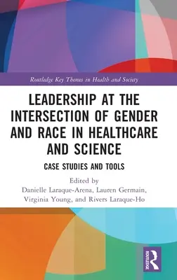 Vedení na pomezí genderu a rasy ve zdravotnictví a vědě: Případové studie a nástroje - Leadership at the Intersection of Gender and Race in Healthcare and Science: Case Studies and Tools