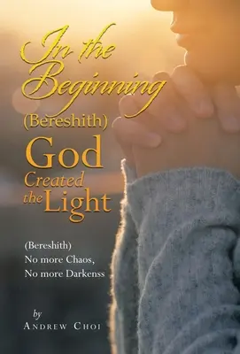 Na počátku (Berešit) Bůh stvořil světlo: (Berešit) Už žádný chaos, žádná tma - In the Beginning (Bereshith) God Created the Light: (Bereshith) No More Chaos, No More Darkenss