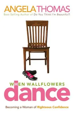 Když tancují nástěnné květiny: Jak se stát ženou se spravedlivým sebevědomím? - When Wallflowers Dance: Becoming a Woman of Righteous Confidence