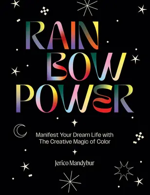 Duhová síla: Duhová síla: Manifestujte svůj vysněný život pomocí tvořivé síly barev - Rainbow Power: Manifest Your Dream Life with the Creative Power of Color