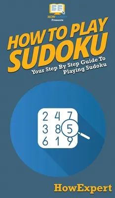 Jak hrát sudoku: Průvodce krok za krokem hraním sudoku - How To Play Sudoku: Your Step By Step Guide To Playing Sudoku