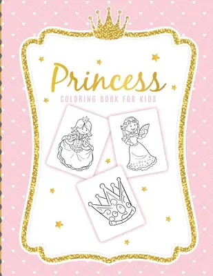 Princeznovské omalovánky pro děti: Pro dívky ve věku 3-9 let - batolata - sada aktivit - řemesla a hry - Princess Coloring Book For Kids: For Girls Ages 3-9 - Toddlers - Activity Set - Crafts and Games