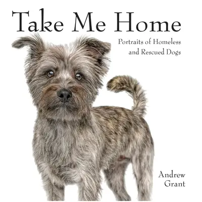 Vezmi mě domů: Portréty psů bez domova a zachráněných psů - Take Me Home: Portraits of Homeless and Rescued Dogs
