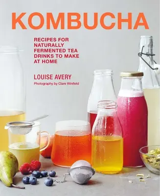 Kombucha: Recepty na přirozeně kvašené čajové nápoje, které si můžete připravit doma. - Kombucha: Recipes for Naturally Fermented Tea Drinks to Make at Home