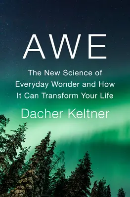 Úžas: Jak může změnit váš život: nová věda o každodenním úžasu - Awe: The New Science of Everyday Wonder and How It Can Transform Your Life