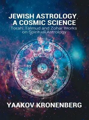 Židovská astrologie, kosmická věda: Tóra, Talmud a Zohar: díla o duchovní astrologii. - Jewish Astrology, A Cosmic Science: Torah, Talmud and Zohar Works on Spiritual Astrology