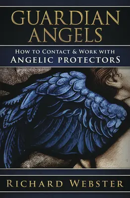 Andělé strážní: Andělští ochránci: Jak kontaktovat anděly a pracovat s nimi - Guardian Angels: How to Contact & Work with Angelic Protectors