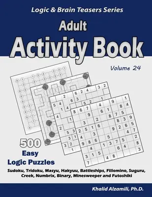 Kniha aktivit pro dospělé: Kniha: 500 snadných logických hádanek (Sudoku, Tridoku, Masyu, Hakyuu, Battleships, Fillomino, Suguru, Creek, Numbrix, Binary, Minesw - Adult Activity Book: 500 Easy Logic Puzzles (Sudoku, Tridoku, Masyu, Hakyuu, Battleships, Fillomino, Suguru, Creek, Numbrix, Binary, Minesw